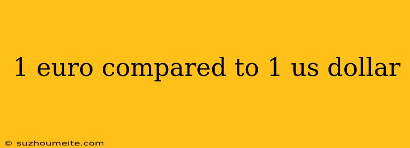 1 Euro Compared To 1 Us Dollar