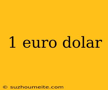 1 Euro Dolar