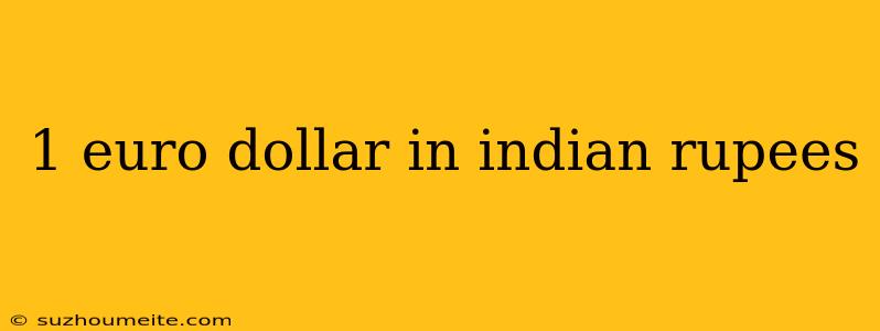 1 Euro Dollar In Indian Rupees