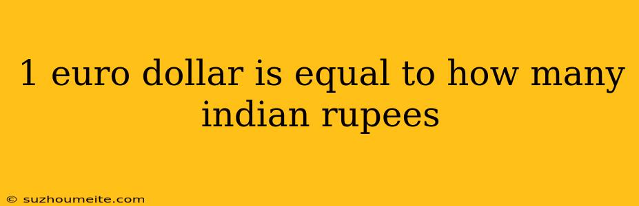 1 Euro Dollar Is Equal To How Many Indian Rupees