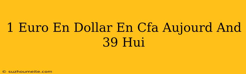 1 Euro En Dollar En Cfa Aujourd'hui