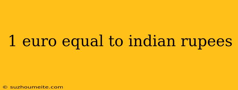 1 Euro Equal To Indian Rupees