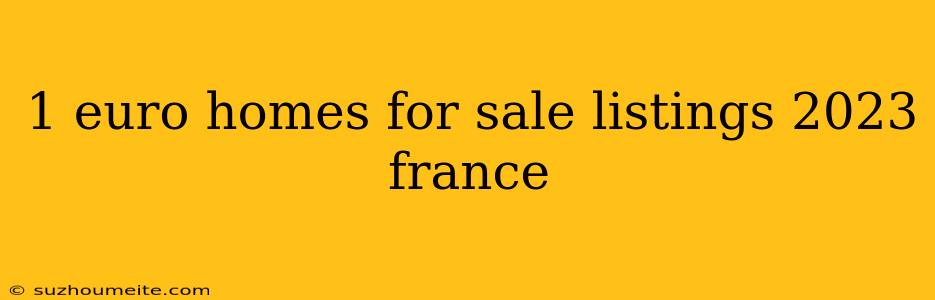 1 Euro Homes For Sale Listings 2023 France