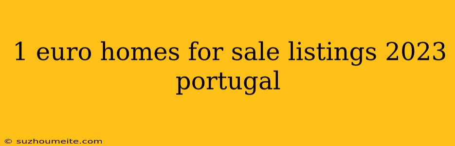 1 Euro Homes For Sale Listings 2023 Portugal