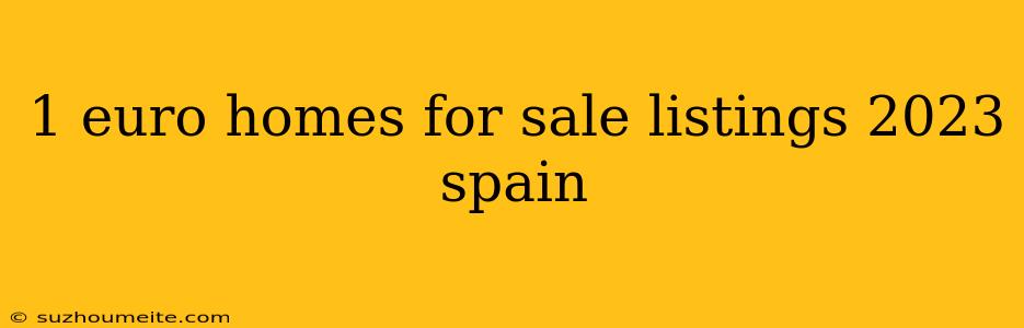 1 Euro Homes For Sale Listings 2023 Spain