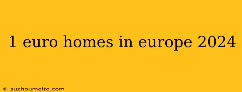 1 Euro Homes In Europe 2024