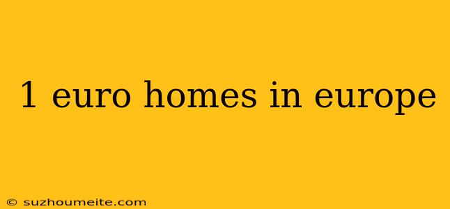 1 Euro Homes In Europe