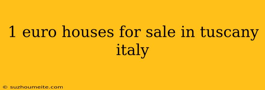 1 Euro Houses For Sale In Tuscany Italy