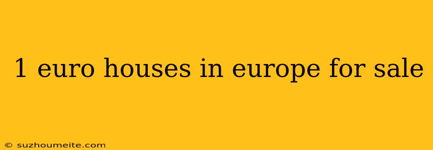 1 Euro Houses In Europe For Sale