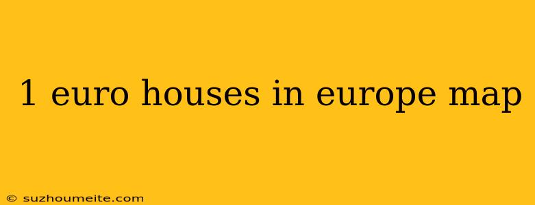 1 Euro Houses In Europe Map