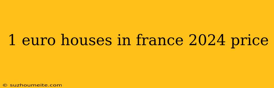 1 Euro Houses In France 2024 Price