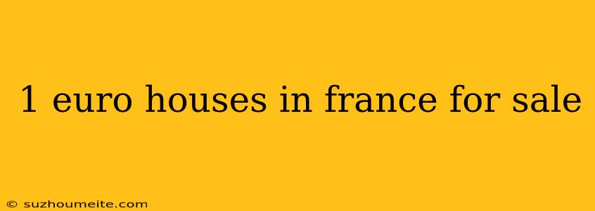 1 Euro Houses In France For Sale