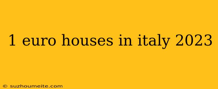 1 Euro Houses In Italy 2023