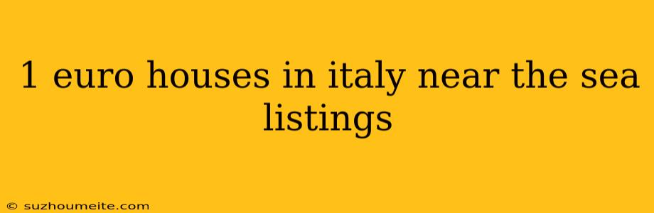 1 Euro Houses In Italy Near The Sea Listings