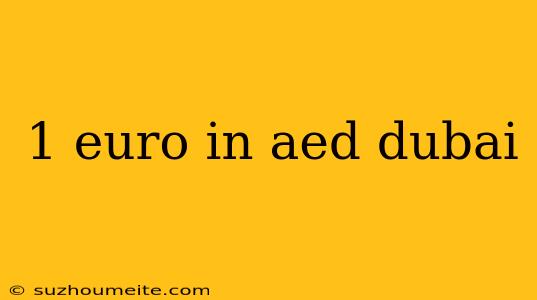 1 Euro In Aed Dubai