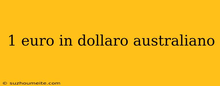 1 Euro In Dollaro Australiano