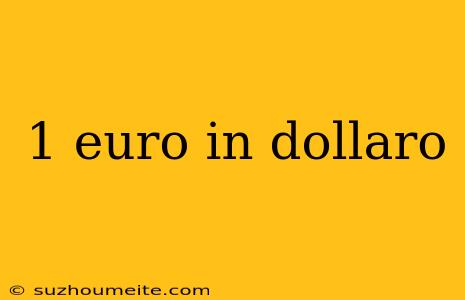 1 Euro In Dollaro