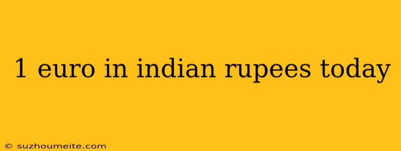 1 Euro In Indian Rupees Today