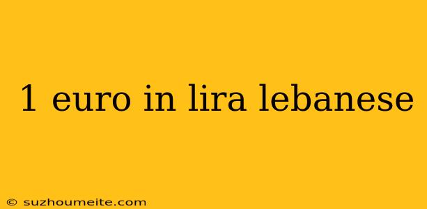 1 Euro In Lira Lebanese