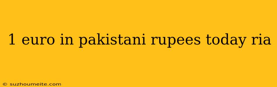 1 Euro In Pakistani Rupees Today Ria