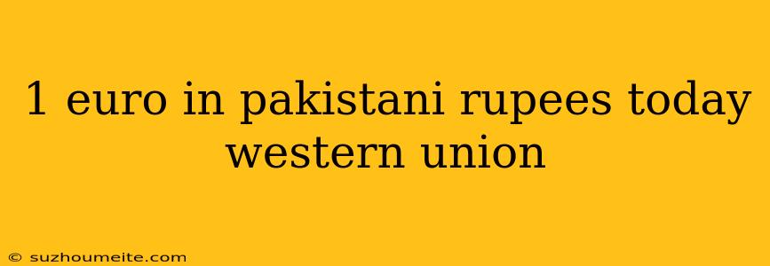 1 Euro In Pakistani Rupees Today Western Union