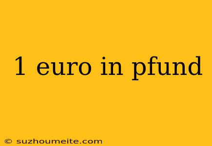 1 Euro In Pfund