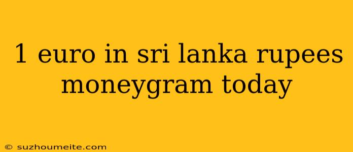 1 Euro In Sri Lanka Rupees Moneygram Today