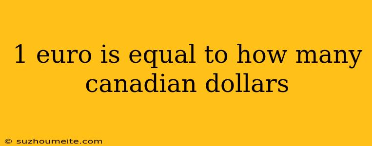 1 Euro Is Equal To How Many Canadian Dollars