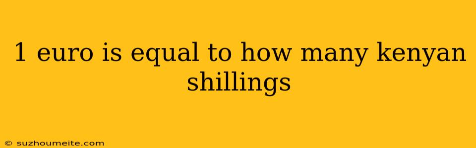 1 Euro Is Equal To How Many Kenyan Shillings