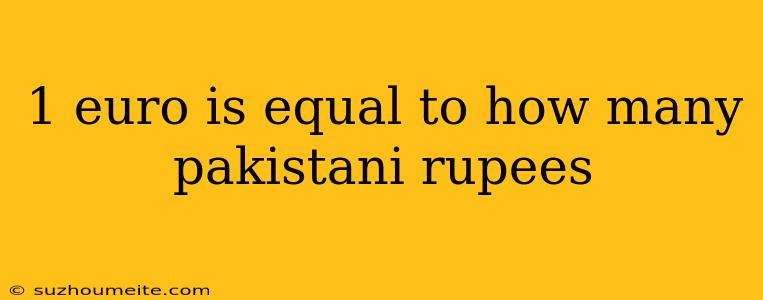 1 Euro Is Equal To How Many Pakistani Rupees