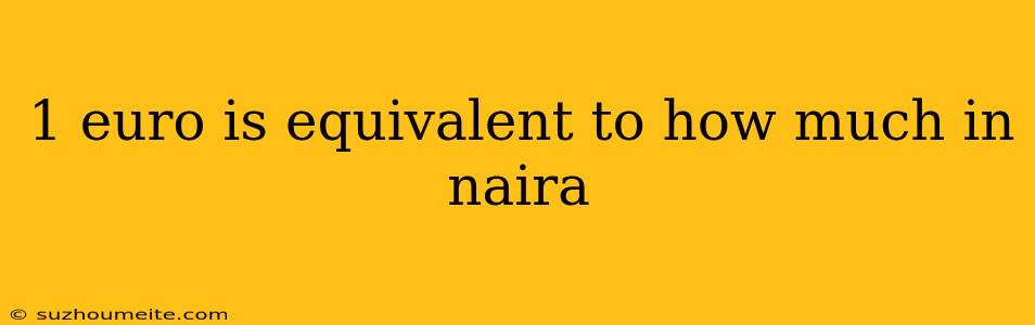 1 Euro Is Equivalent To How Much In Naira