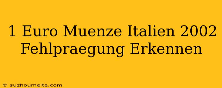 1 Euro Münze Italien 2002 Fehlprägung Erkennen