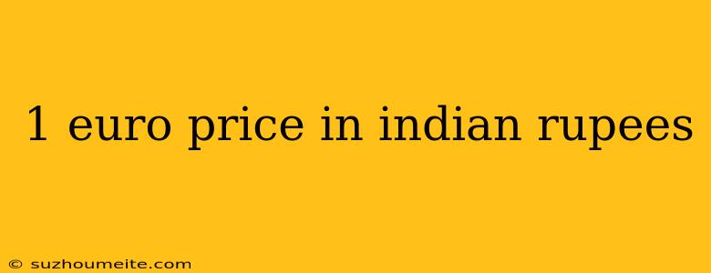 1 Euro Price In Indian Rupees