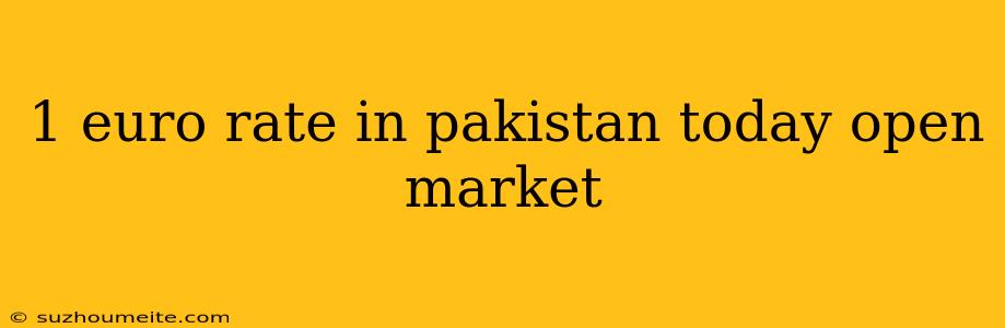 1 Euro Rate In Pakistan Today Open Market