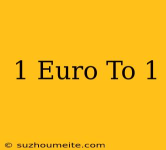 1 Euro To £1