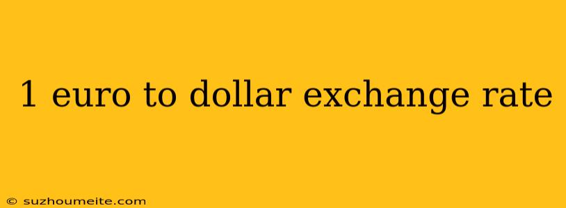 1 Euro To Dollar Exchange Rate