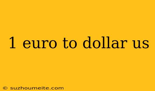 1 Euro To Dollar Us