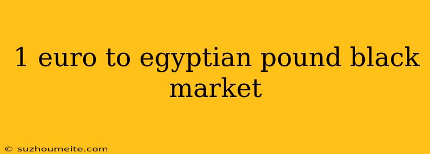 1 Euro To Egyptian Pound Black Market