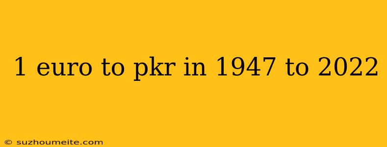 1 Euro To Pkr In 1947 To 2022