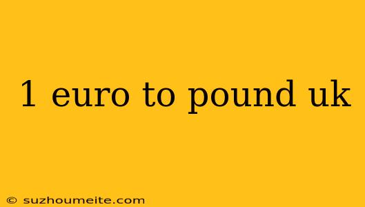 1 Euro To Pound Uk