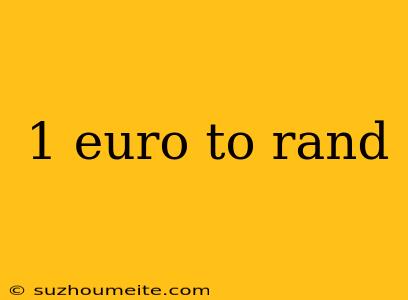 1 Euro To Rand