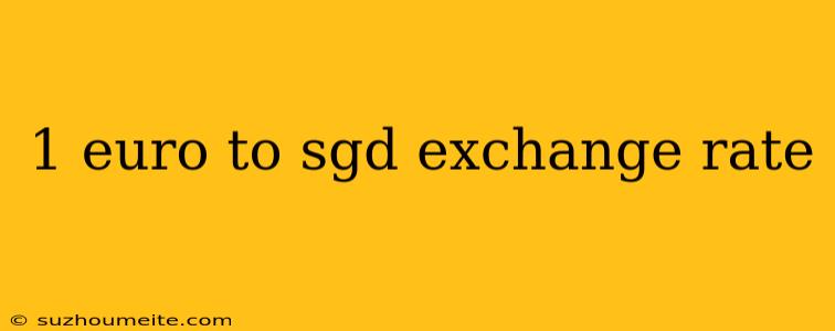 1 Euro To Sgd Exchange Rate