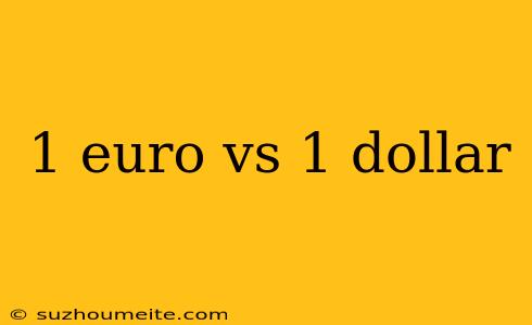 1 Euro Vs 1 Dollar