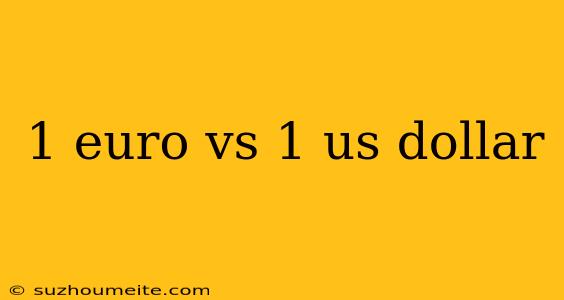 1 Euro Vs 1 Us Dollar