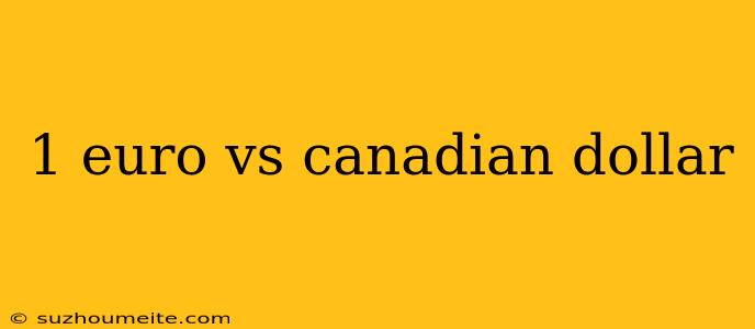 1 Euro Vs Canadian Dollar