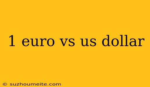 1 Euro Vs Us Dollar