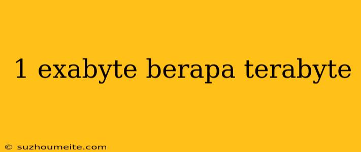 1 Exabyte Berapa Terabyte