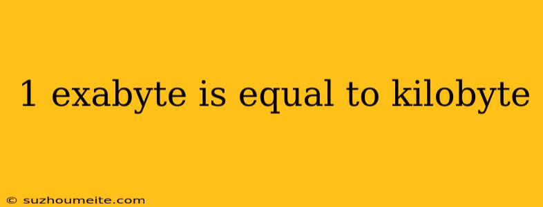 1 Exabyte Is Equal To Kilobyte