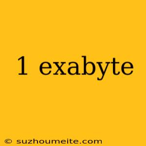 1 Exabyte