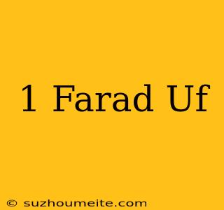 1 Farad = Uf